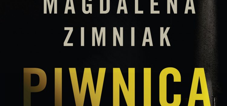 „Piwnica”, w której przeszłość dominuje teraźniejszość czyli nowa powieść Magdaleny Zimniak