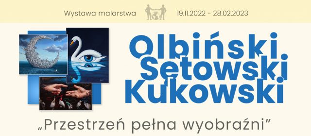 „Przestrzeń pełna wyobraźni – Olbiński, Sętowski, Kukowski”  – surrealistyczna podróż do ukrytych fantazji