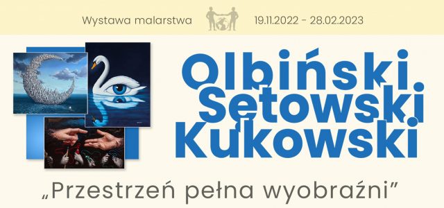 „Przestrzeń pełna wyobraźni – Olbiński, Sętowski, Kukowski”  – surrealistyczna podróż do ukrytych fantazji