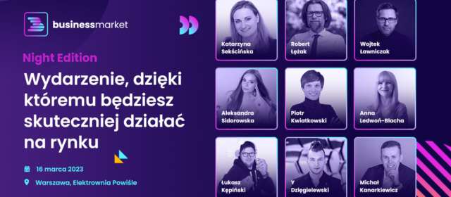 Business Market Night Edition – Już dziś poznamy nowe strategie i trendy biznesowe na 2023 rok!