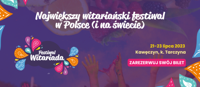 Zostań zdrowszą i lepszą wersją siebie na Witariadzie! IV edycja największego festiwalu witariańskiego na świecie już 21-23 lipca!