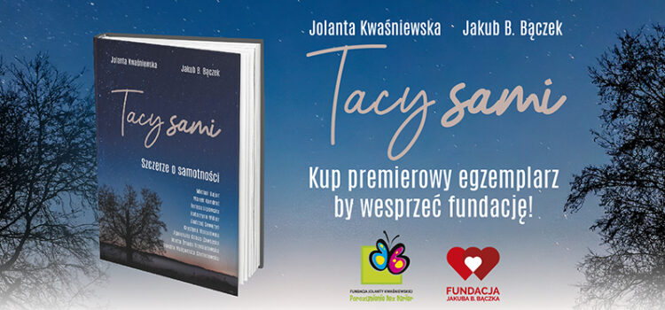 Jolanta Kwaśniewska i Jakub B. Bączek w rozmowach o samotności w XXI wieku – Premiera książki „Tacy sami. Szczerze o samotności”